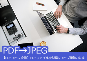 【PDF JPEG 変換】PDFファイルを簡単にJPEG画像に変換する