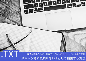 PDFテキスト抽出に役立つ～スキャンされたPDFをTXTに変換するには？