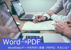 PDF作成：WordのdocデータをPDFに変換（PDF化）する方法は？