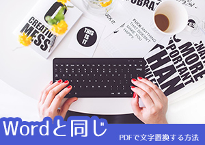 Wordと同じく文字置換が可能～PDFで文字を一括置換する方法をご紹介します！