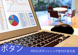 PDFにプッシュボタンを作成、リンクを貼るのが可能です！