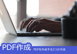 PDFを作成する2つの方法とは？