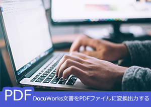 DocuWorks文書をPDFファイルに変換出力する機能