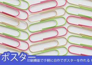 ポスターの作成＆印刷：初心者でも手軽にポスターを作ることができます！