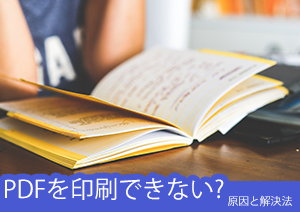 PDFが印刷できない時の主な原因と解決方法を解説！