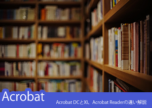 Acrobat Pro DCとXI、Acrobat Readerの違い解説