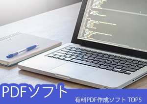 PDFソフト一覧：多彩な機能を誇る有料PDF作成ソフト TOP5