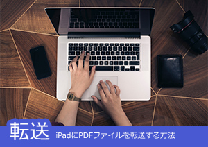 iPadにPDFファイルを転送する方法とは？