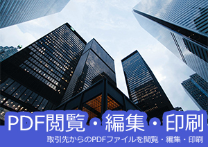 【建設産業・不動産業の業者必見！】取引先からのPDFファイルを閲覧・編集・印刷