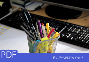 PDFとは何なのか？PDFの意味とメリットを解説！【PDFの基本的な知識】