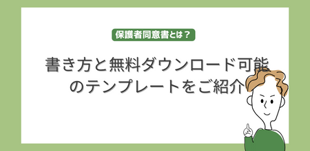 保護者同意書とは？　書き方と無料ダウンロード可能のテンプレートをご紹介