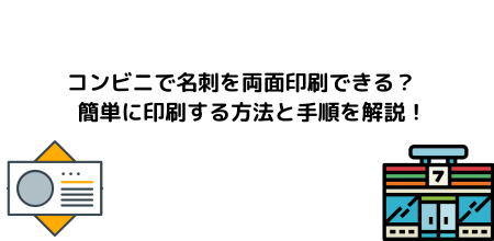 コンビニで名刺を両面印刷できる？　簡単に印刷する方法と手順を解説！