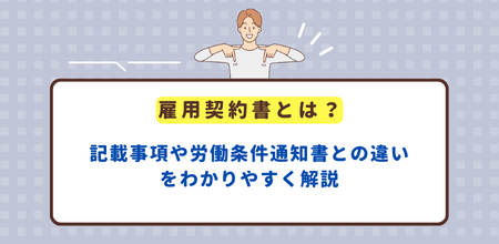 雇用契約書とは？記載事項や労働条件通知書との違いをわかりやすく解説